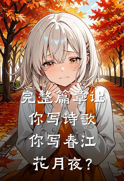 完整篇章让你写诗歌，你写春江花月夜？