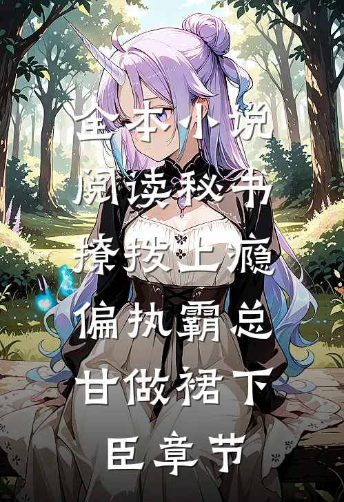 全本小说阅读秘书撩拨上瘾，偏执霸总甘做裙下臣章节