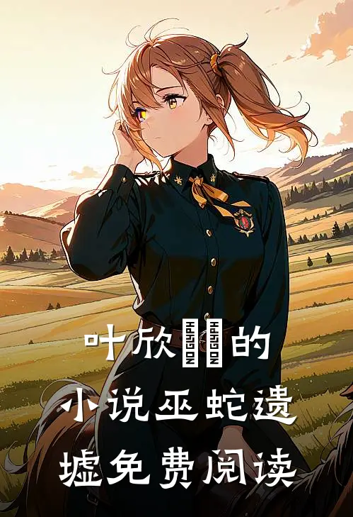 叶欣玥玥的小说巫蛇遗墟免费阅读