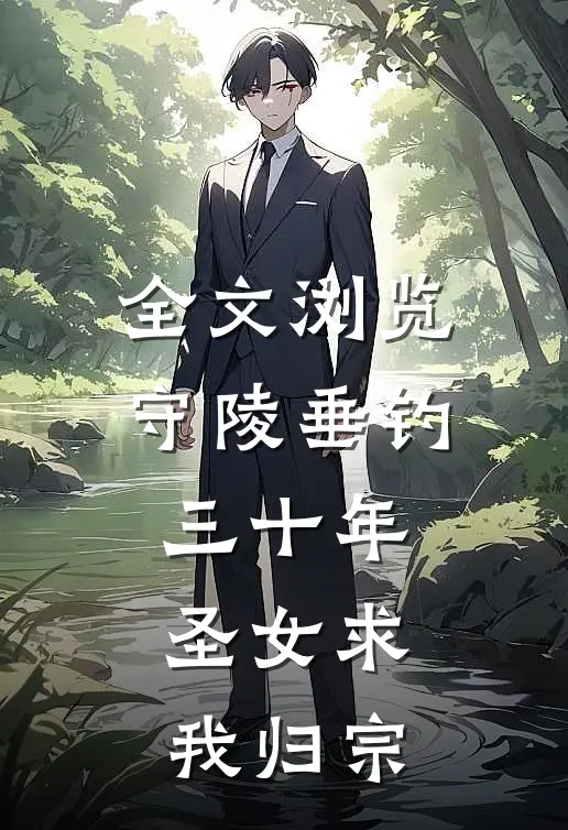 全文浏览守陵垂钓三十年，圣女求我归宗