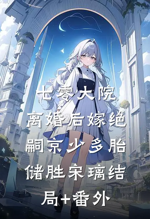 七零大院：离婚后嫁绝嗣京少多胎储胜宋璃结局+番外