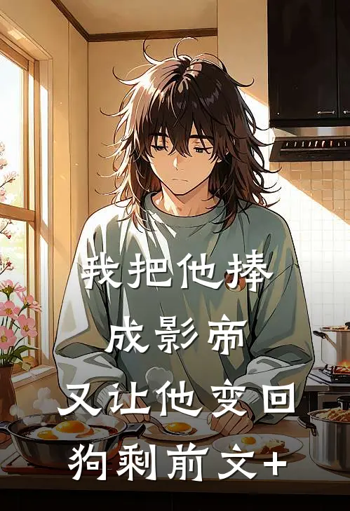 我把他捧成影帝，又让他变回狗剩前文+