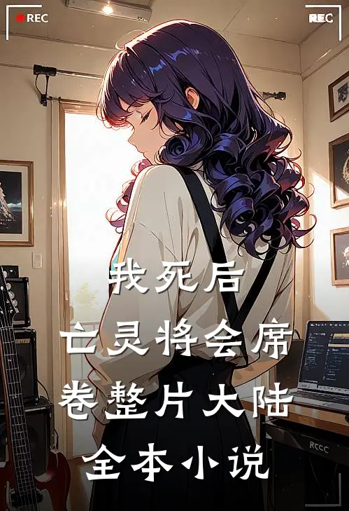 我死后，亡灵将会席卷整片大陆全本小说