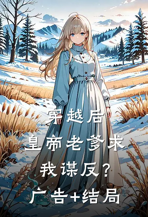穿越后，皇帝老爹求我谋反？广告+结局