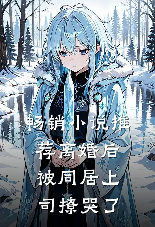 畅销小说推荐离婚后，被同居上司撩哭了