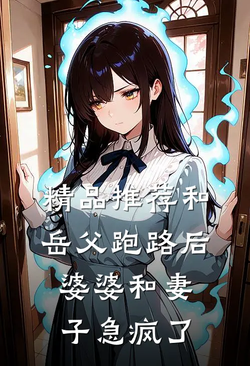 精品推荐和岳父跑路后，婆婆和妻子急疯了