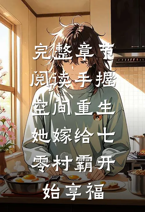 完整章节阅读手握空间重生，她嫁给七零村霸开始享福