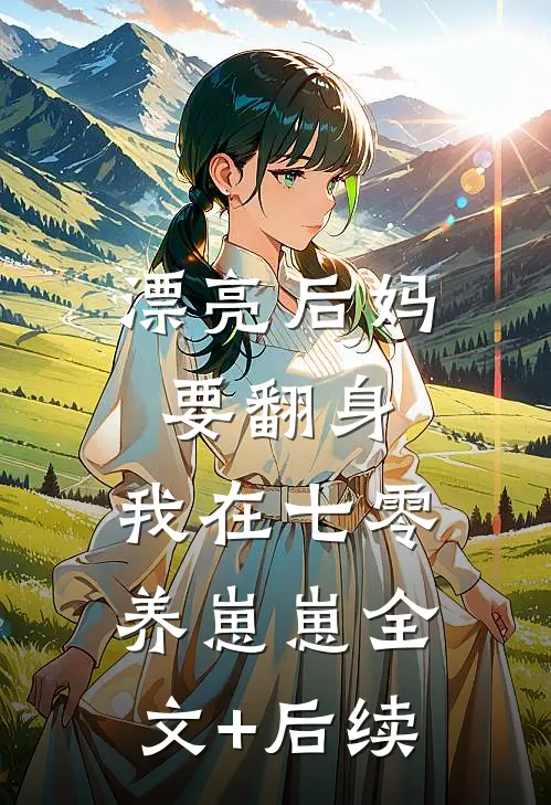漂亮后妈要翻身，我在七零养崽崽全文+后续