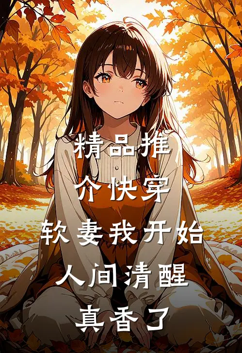 精品推介快穿：软妻我开始人间清醒，真香了