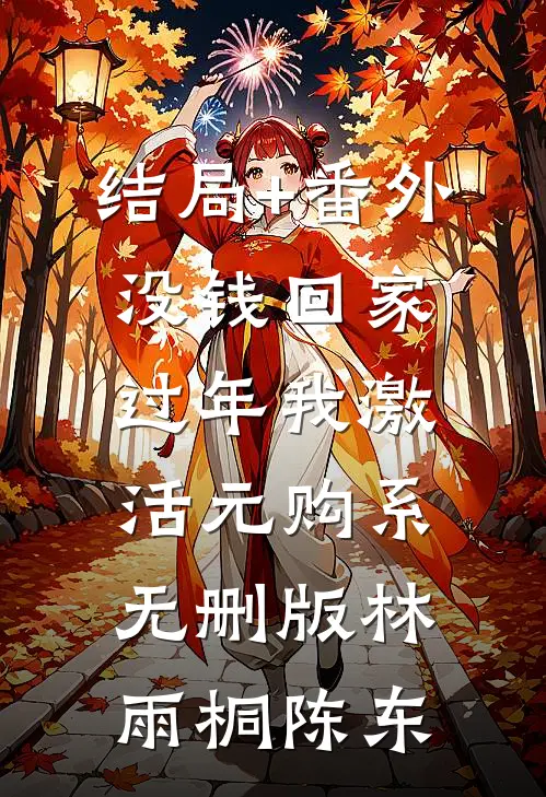 结局+番外没钱回家过年我激活元购系无删版林雨桐陈东