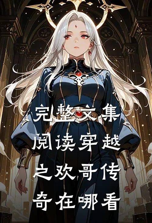 完整文集阅读穿越之欢哥传奇在哪看