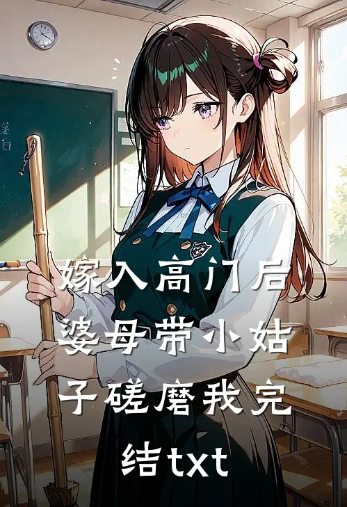 嫁入高门后，婆母带小姑子磋磨我完结txt