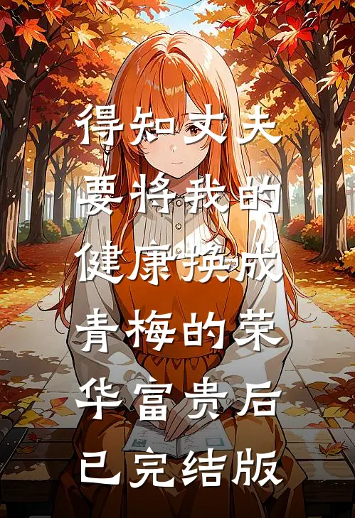 得知丈夫要将我的健康换成青梅的荣华富贵后已完结版