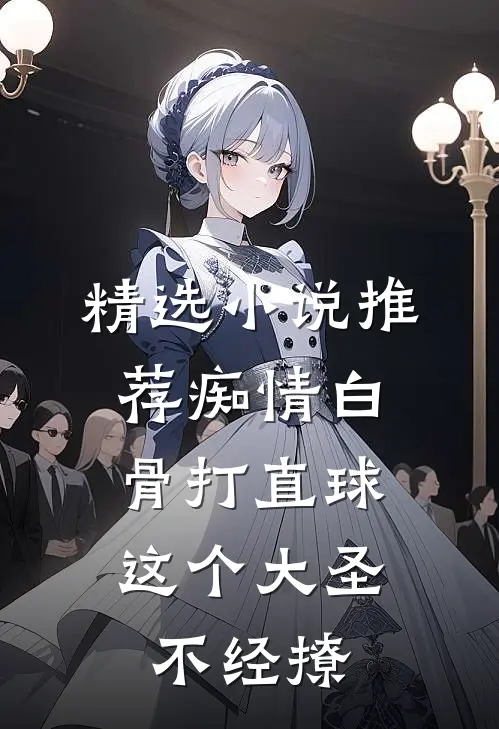 精选小说推荐痴情白骨打直球，这个大圣不经撩