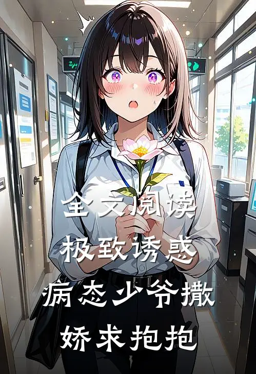 全文阅读极致诱惑：病态少爷撒娇求抱抱