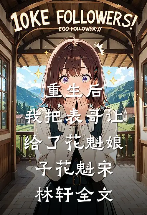 重生后，我把表哥让给了花魁娘子花魁宋林轩全文