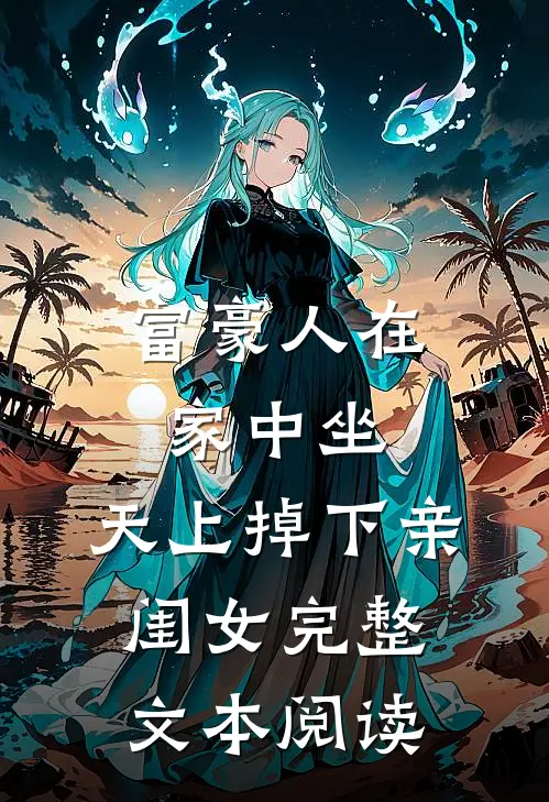 富豪人在家中坐，天上掉下亲闺女完整文本阅读