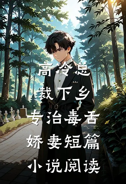 高冷总裁下乡，专治毒舌娇妻短篇小说阅读