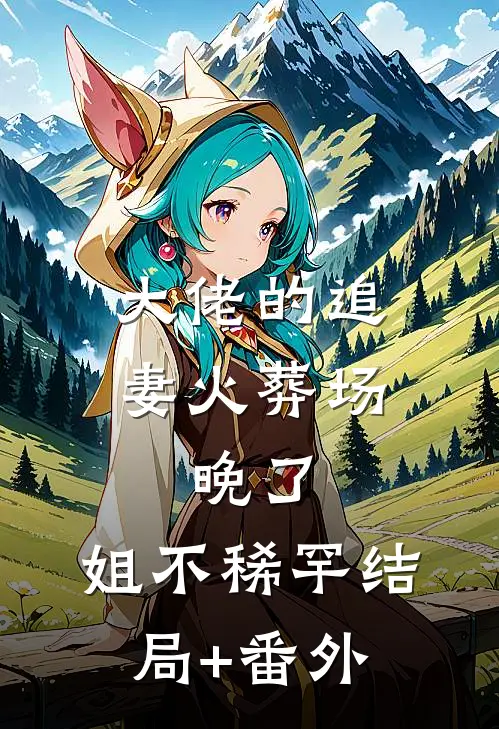 大佬的追妻火葬场：晚了，姐不稀罕结局+番外