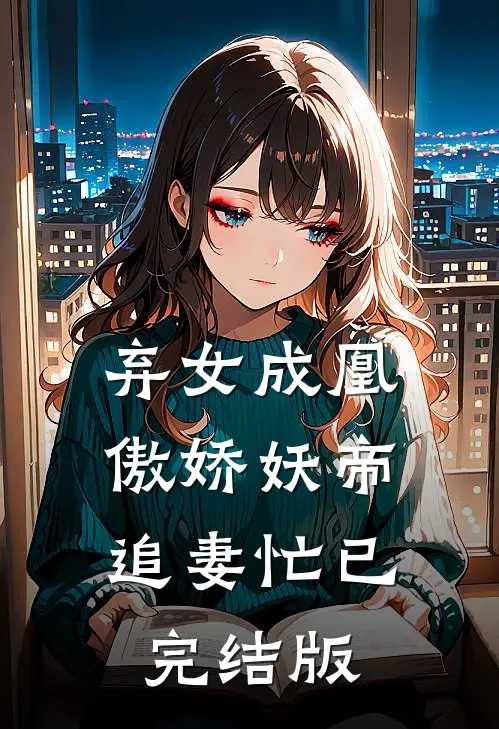 弃女成凰：傲娇妖帝追妻忙已完结版