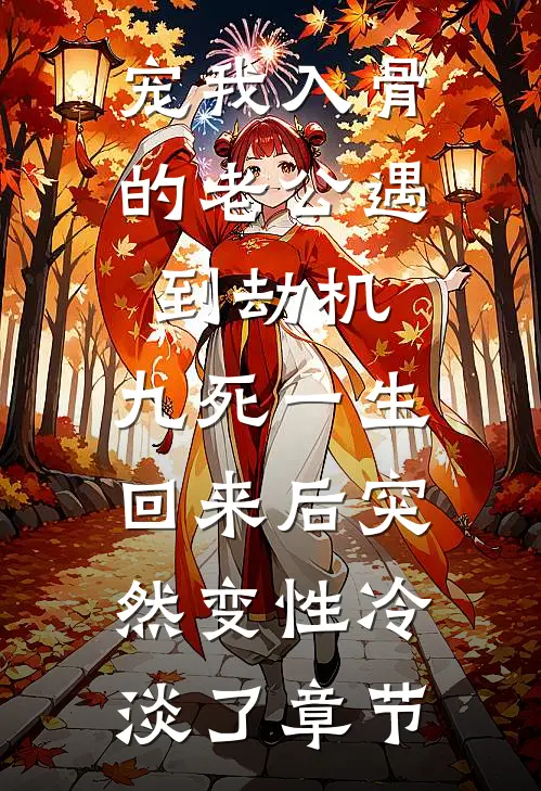 宠我入骨的老公遇到劫机，九死一生回来后突然变性冷淡了章节
