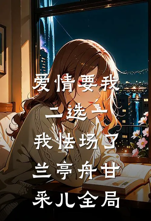 爱情要我二选一，我怯场了兰亭舟甘采儿全局