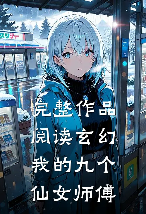 完整作品阅读玄幻：我的九个仙女师傅