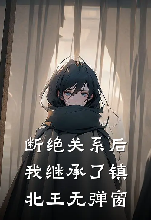 断绝关系后，我继承了镇北王无弹窗