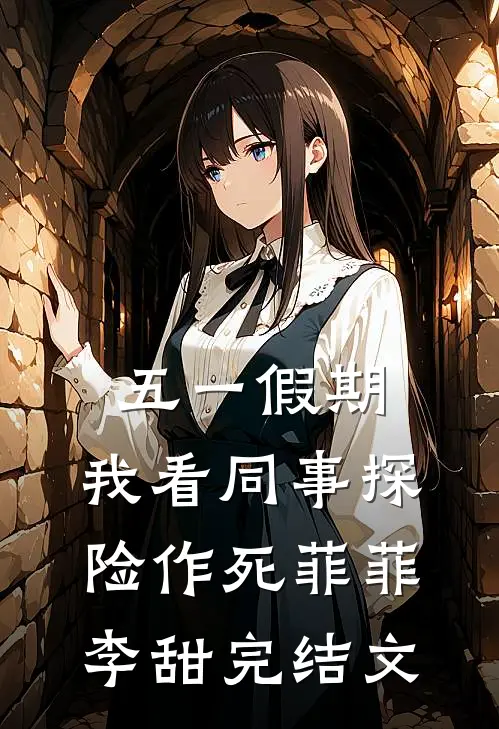 五一假期，我看同事探险作死菲菲李甜完结文