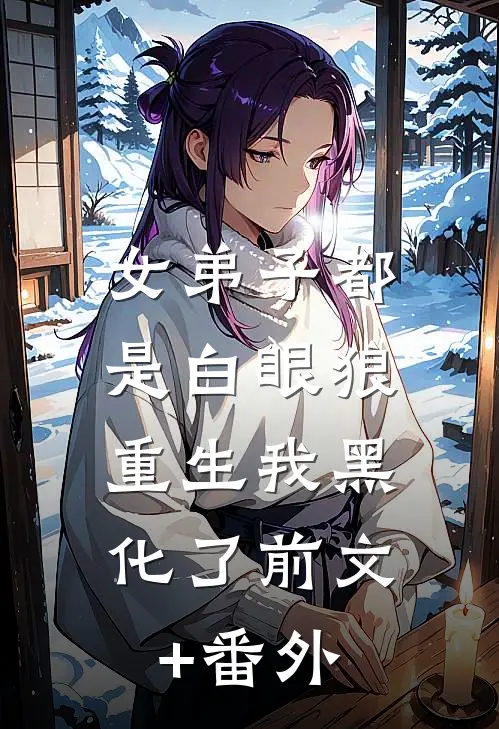 女弟子都是白眼狼，重生我黑化了前文+番外