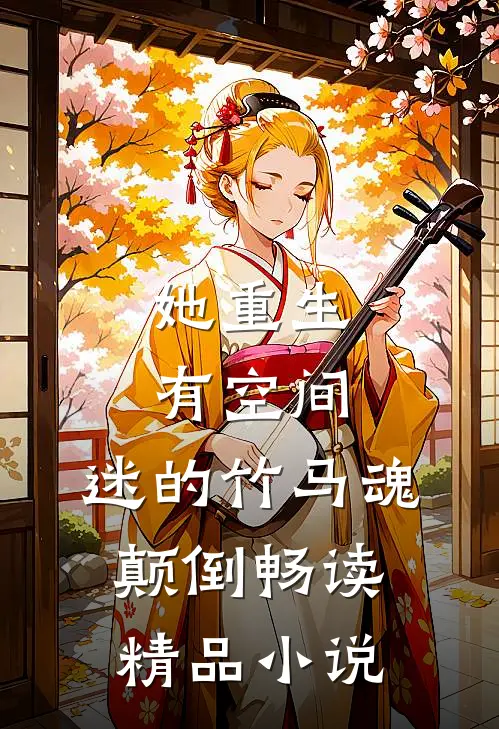 她重生有空间，迷的竹马魂颠倒畅读精品小说