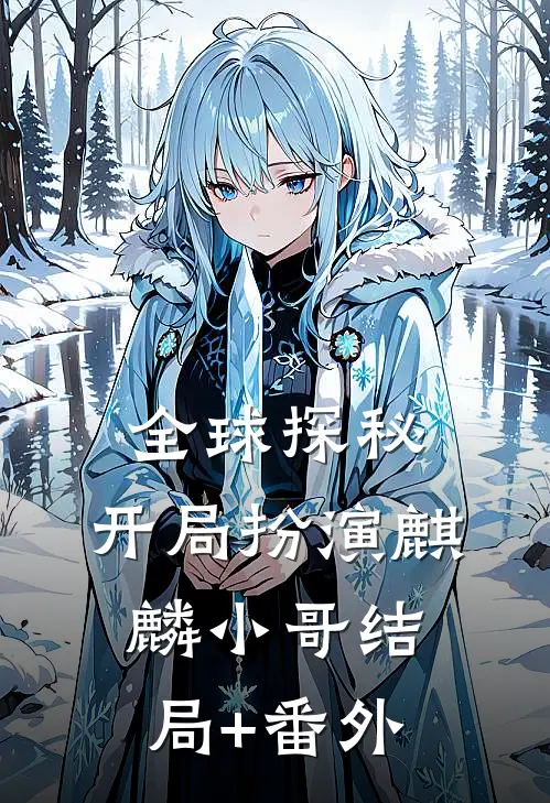 全球探秘：开局扮演麒麟小哥结局+番外