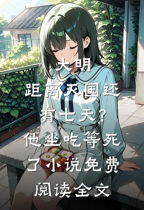 大明：距离灭国还有七天？他坐吃等死了小说免费阅读全文