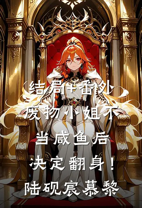 结局+番外废物小姐不当咸鱼后，决定翻身！陆砚宸慕黎