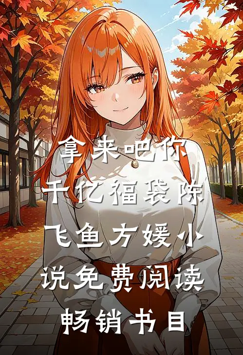 拿来吧你:千亿福袋陈飞鱼方媛小说免费阅读畅销书目