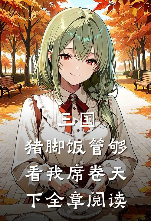 三国：猪脚饭管够，看我席卷天下全章阅读
