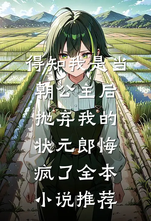 得知我是当朝公主后，抛弃我的状元郎悔疯了全本小说推荐