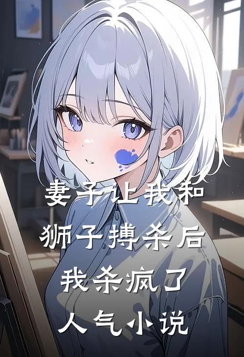 妻子让我和狮子搏杀后，我杀疯了人气小说