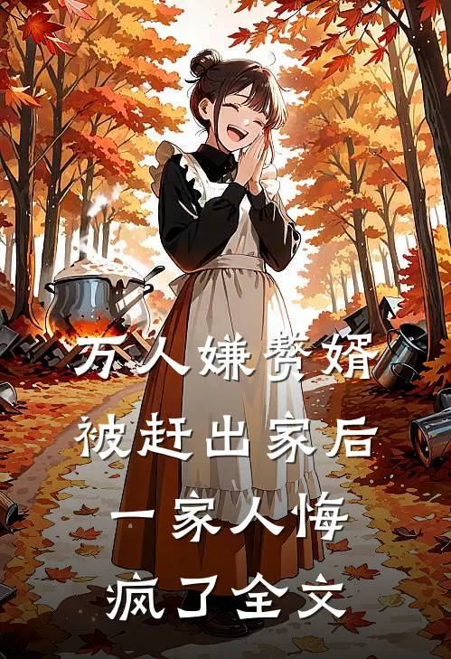 万人嫌赘婿被赶出家后，一家人悔疯了全文
