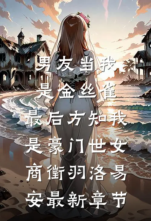 男友当我是金丝雀，最后方知我是豪门世女商徵羽洛易安最新章节