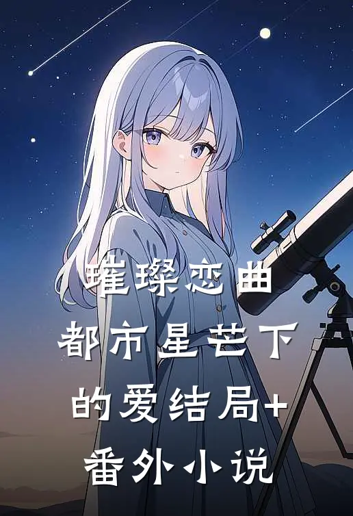 璀璨恋曲：都市星芒下的爱结局+番外小说