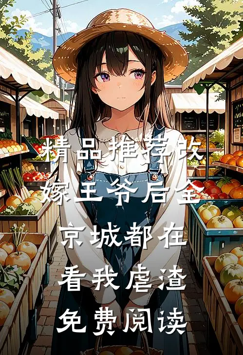 精品推荐改嫁王爷后全京城都在看我虐渣免费阅读