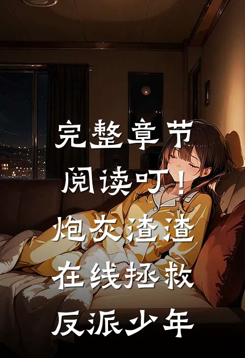 完整章节阅读叮！炮灰渣渣在线拯救反派少年