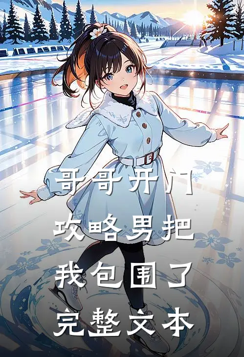 哥哥开门，攻略男把我包围了完整文本