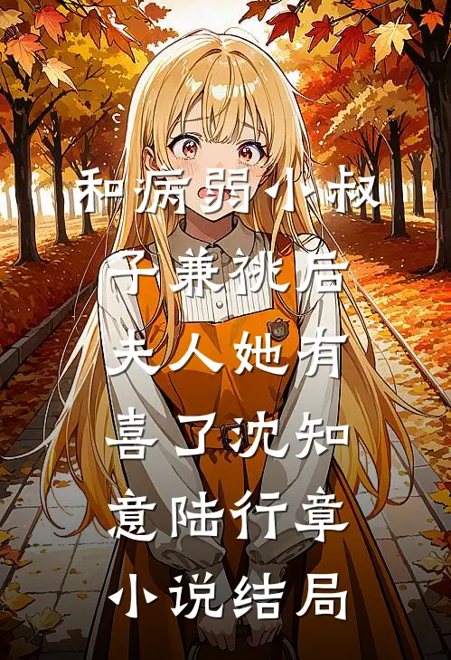 和病弱小叔子兼祧后，夫人她有喜了沈知意陆行章小说结局