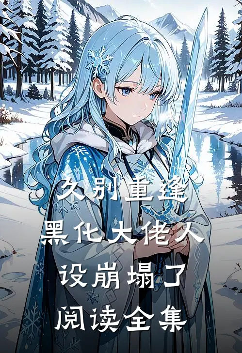 久别重逢：黑化大佬人设崩塌了阅读全集