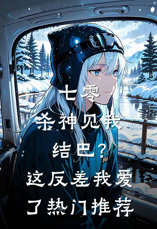 七零：杀神见我结巴？这反差我爱了热门推荐