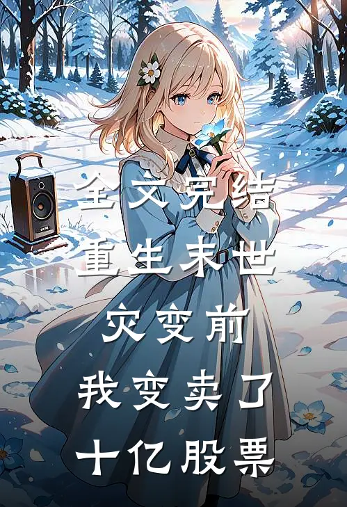 全文完结重生末世灾变前，我变卖了十亿股票