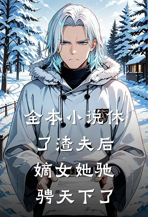 全本小说休了渣夫后，嫡女她驰骋天下了