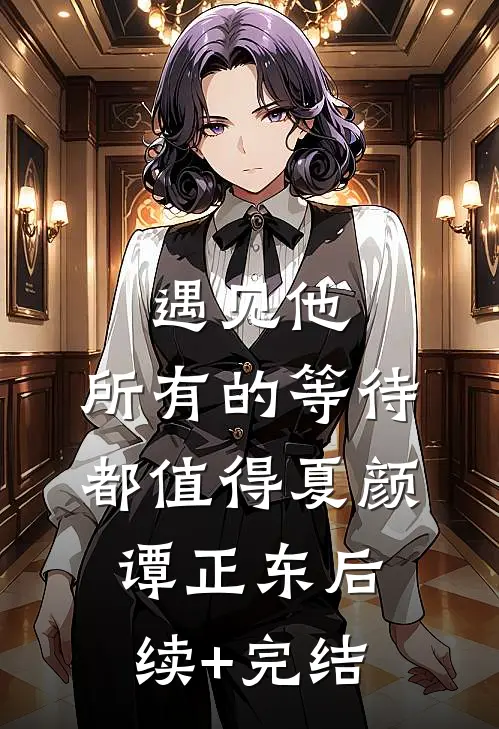 遇见他，所有的等待都值得夏颜谭正东后续+完结